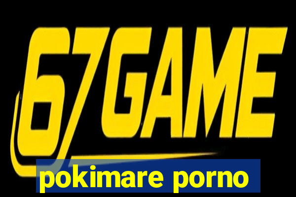 pokimare porno